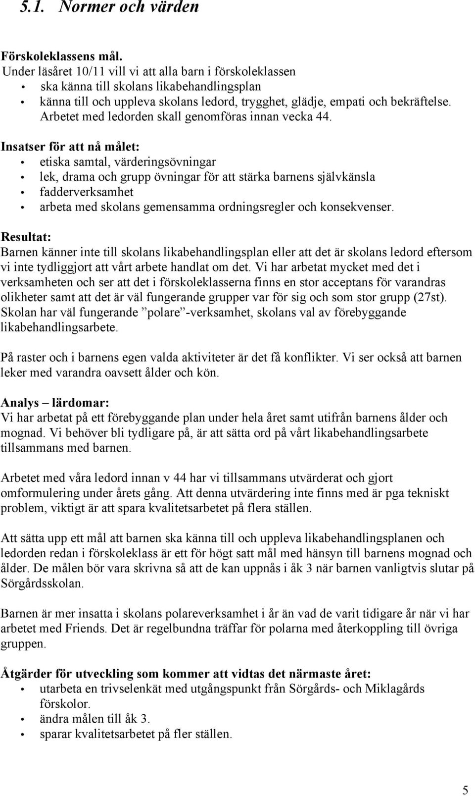 etiska samtal, värderingsövningar lek, drama och grupp övningar för att stärka barnens självkänsla fadderverksamhet arbeta med skolans gemensamma ordningsregler och konsekvenser.