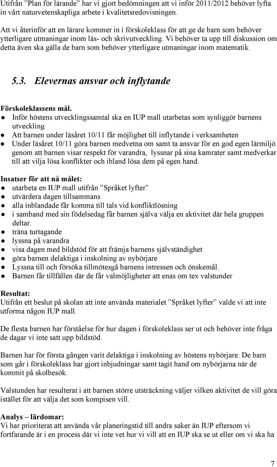 Vi behöver ta upp till diskussion om detta även ska gälla de barn som behöver ytterligare utmaningar inom matematik. 5.3.