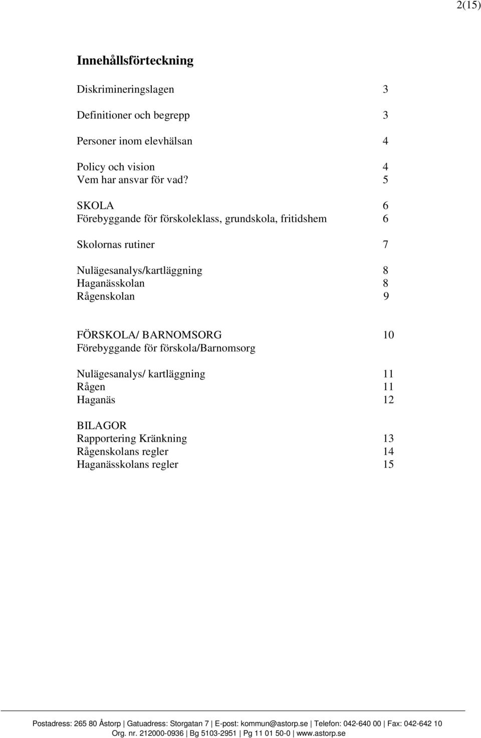 5 SKOLA 6 Förebyggande för förskoleklass, grundskola, fritidshem 6 Skolornas rutiner 7 Nulägesanalys/kartläggning 8