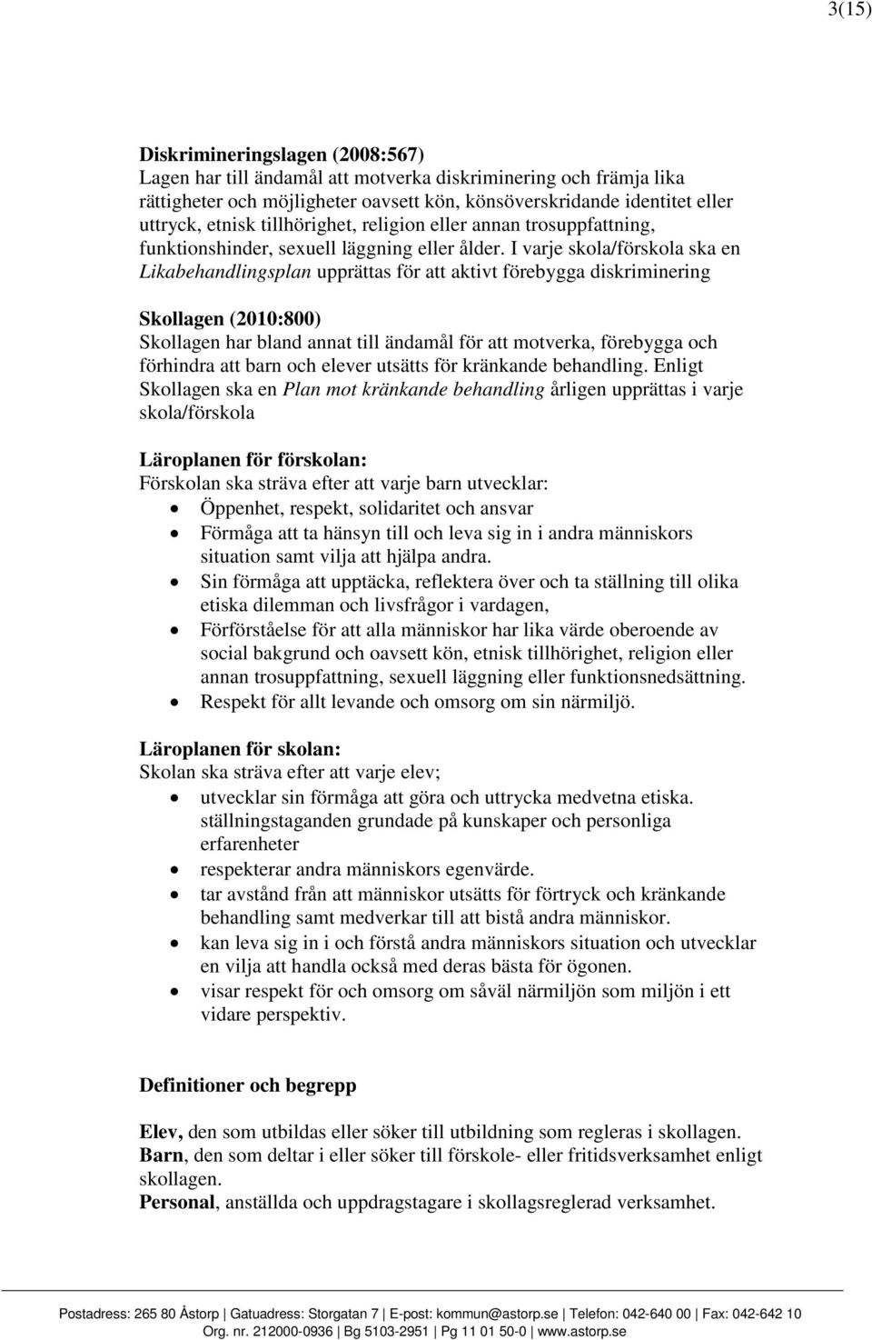 I varje skola/förskola ska en Likabehandlingsplan upprättas för att aktivt förebygga diskriminering Skollagen (2010:800) Skollagen har bland annat till ändamål för att motverka, förebygga och