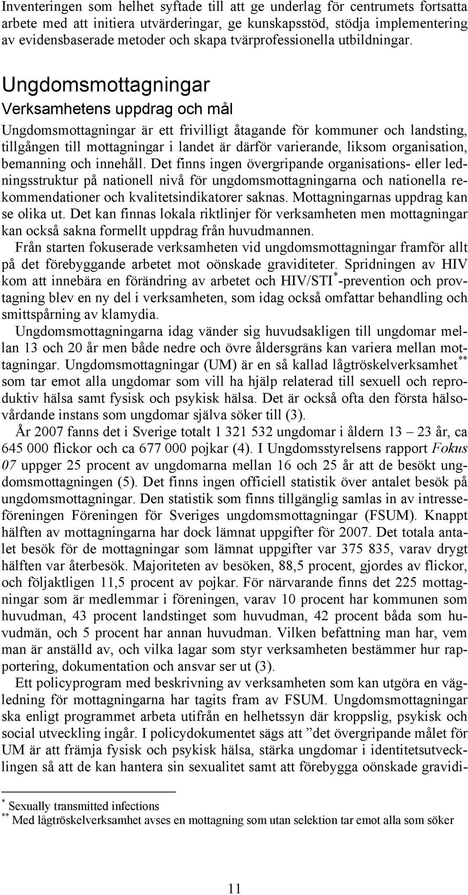 Ungdomsmottagningar Verksamhetens uppdrag och mål Ungdomsmottagningar är ett frivilligt åtagande för kommuner och landsting, tillgången till mottagningar i landet är därför varierande, liksom