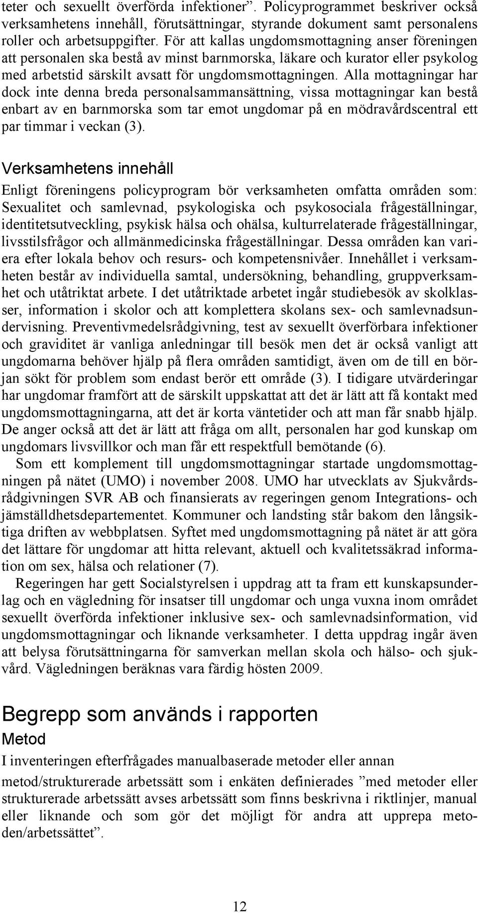 Alla mottagningar har dock inte denna breda personalsammansättning, vissa mottagningar kan bestå enbart av en barnmorska som tar emot ungdomar på en mödravårdscentral ett par timmar i veckan (3).