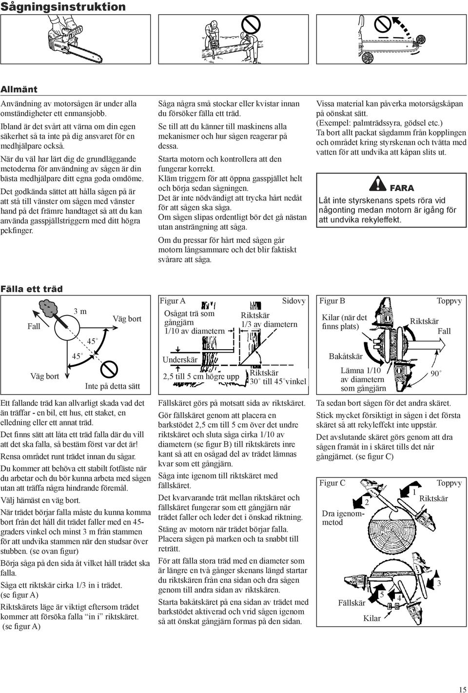 När du väl har lärt dig de grundläggande metoderna för användning av sågen är din bästa medhjälpare ditt egna goda omdöme.