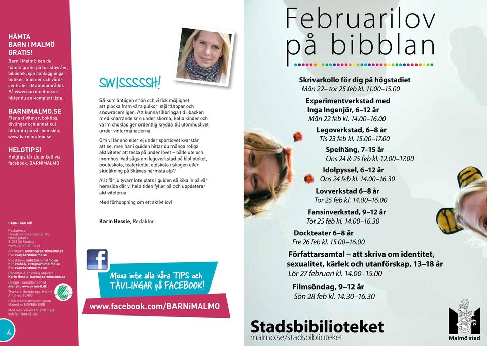 Helgtips får du enkelt via facebook: BARNiMALMO BARN I MALMÖ Postadress: Hessle Kommunikation AB Norregatan 4 S-233 34 Svedala www.barnimalmo.se Annonser: annons@barnimalmo.se Eva eva@barnimalmo.