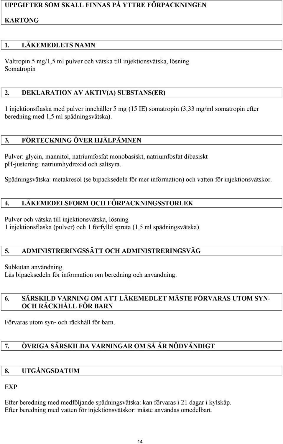 FÖRTECKNING ÖVER HJÄLPÄMNEN Pulver: glycin, mannitol, natriumfosfat monobasiskt, natriumfosfat dibasiskt ph-justering: natriumhydroxid och saltsyra.