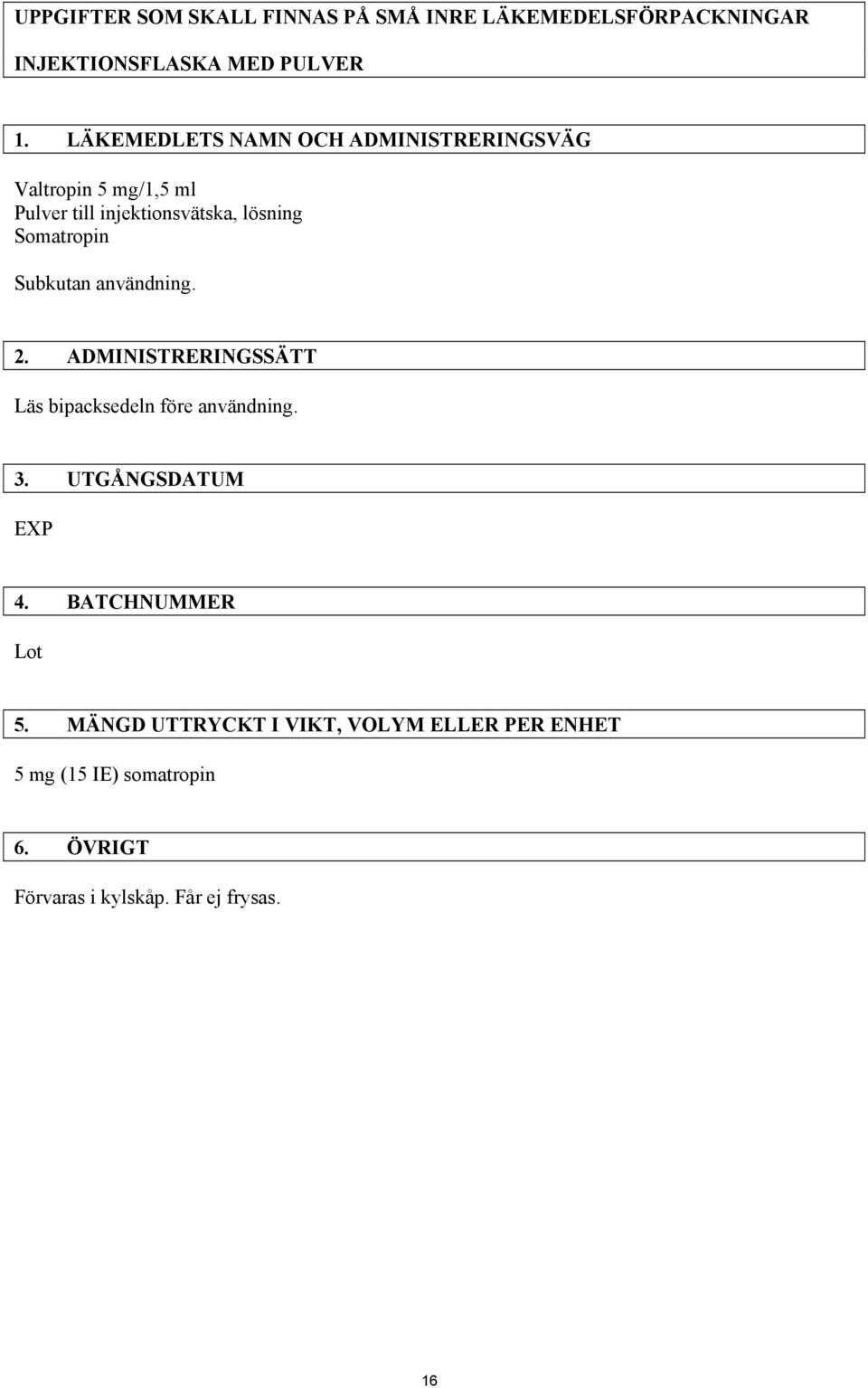 Subkutan användning. 2. ADMINISTRERINGSSÄTT Läs bipacksedeln före användning. 3. UTGÅNGSDATUM EXP 4.