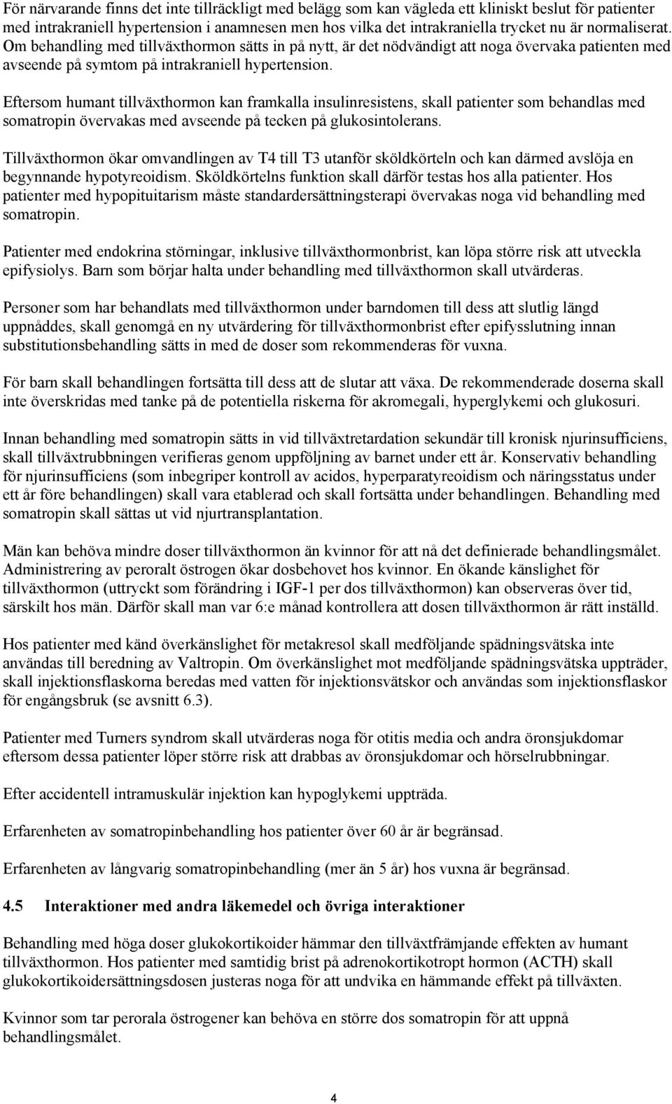 Eftersom humant tillväxthormon kan framkalla insulinresistens, skall patienter som behandlas med somatropin övervakas med avseende på tecken på glukosintolerans.