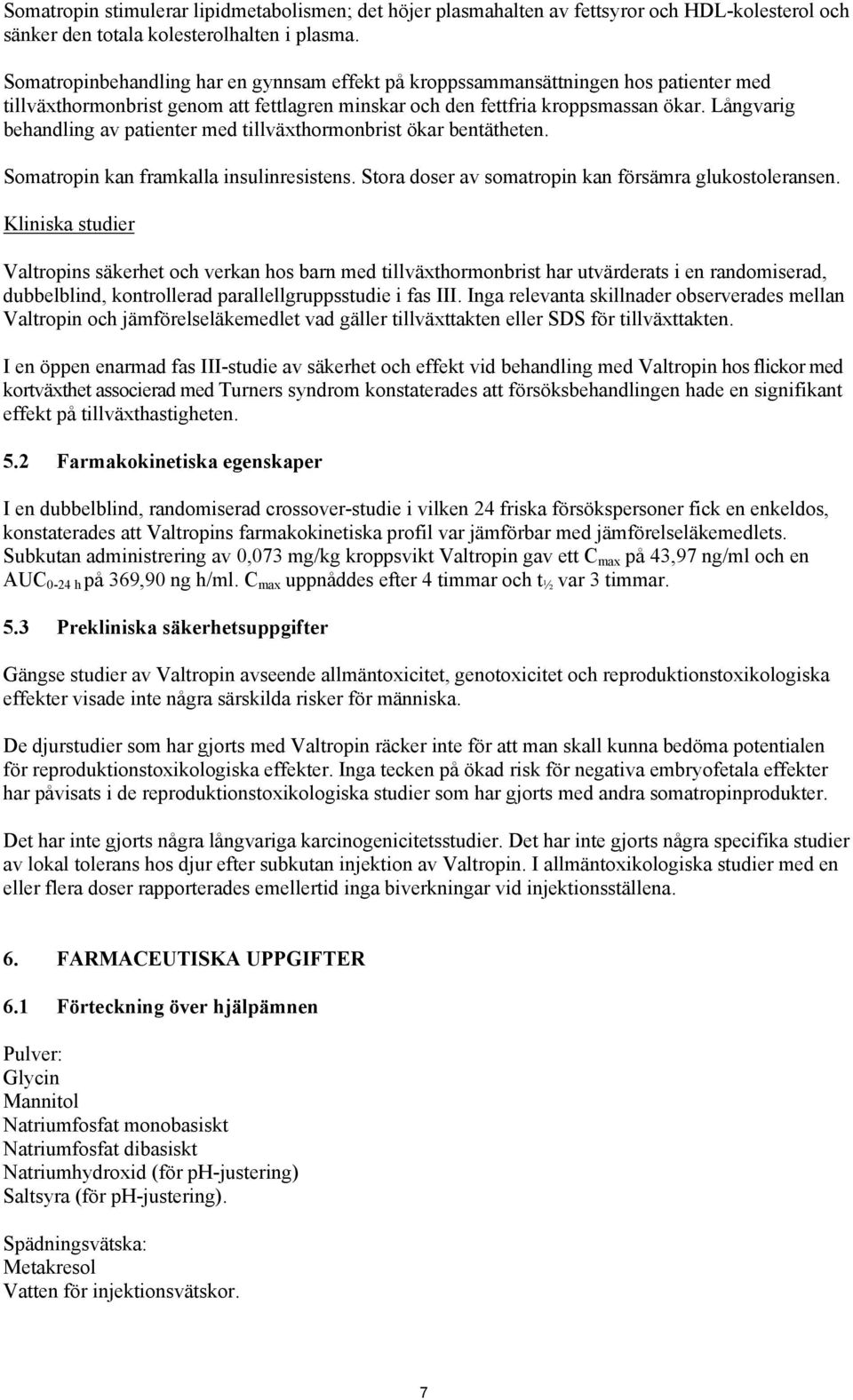 Långvarig behandling av patienter med tillväxthormonbrist ökar bentätheten. Somatropin kan framkalla insulinresistens. Stora doser av somatropin kan försämra glukostoleransen.