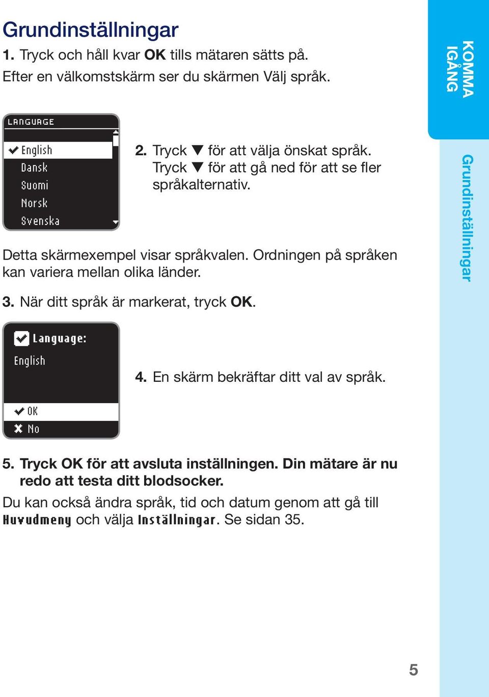 Detta skärmexempel visar språkvalen. Ordningen på språken kan variera mellan olika länder. Grundinställningar 3. När ditt språk är markerat, tryck OK. Language: English 4.