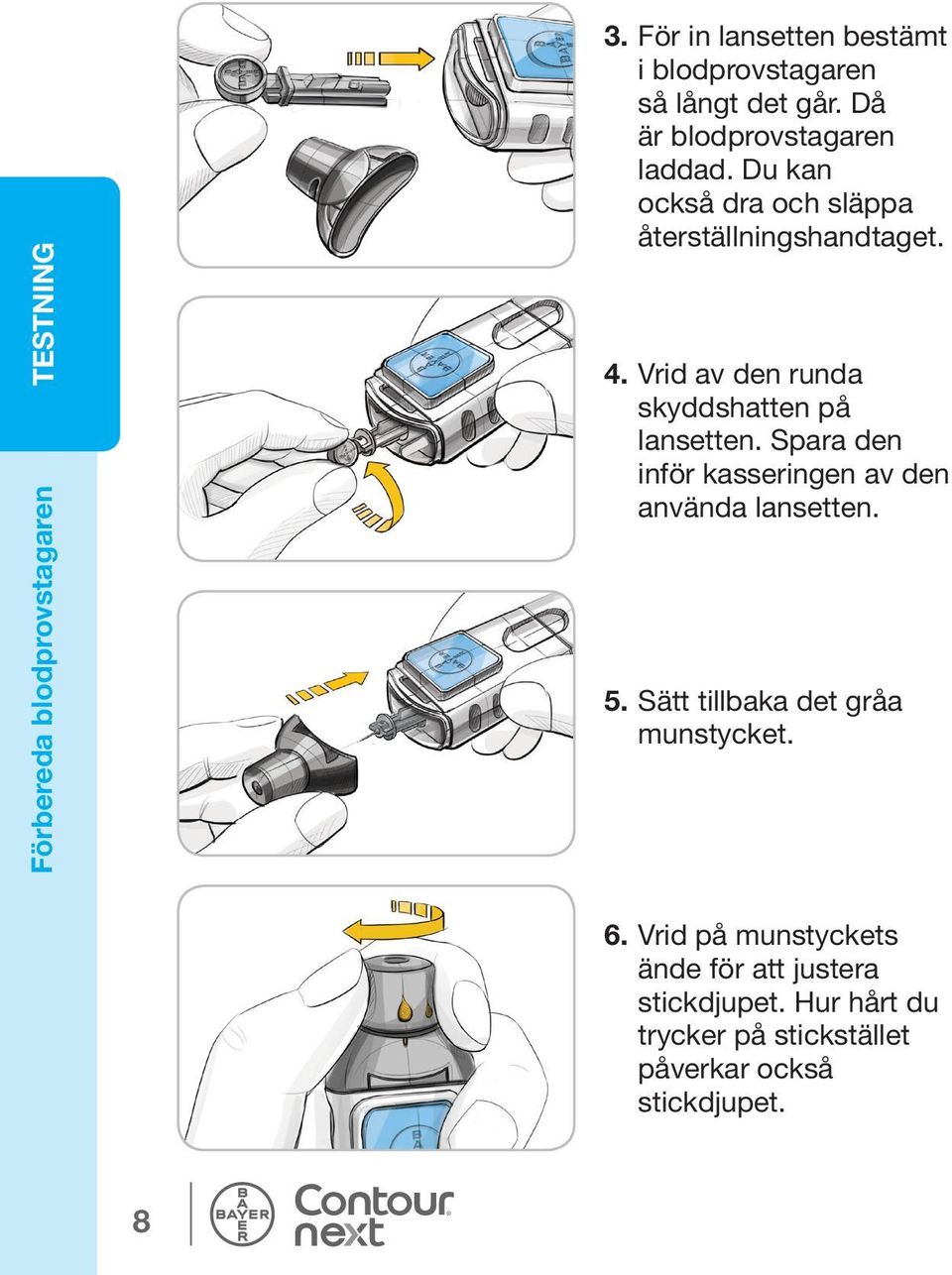 Vrid av den runda skyddshatten på lansetten. Spara den inför kasseringen av den använda lansetten. 5.