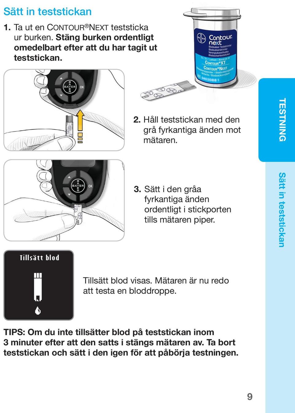 Sätt i den gråa fyrkantiga änden ordentligt i stickporten tills mätaren piper. Sätt in teststickan Tillsätt blod visas.