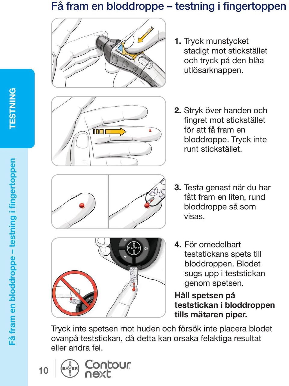 Testa genast när du har fått fram en liten, rund bloddroppe så som visas. 4. För omedelbart teststickans spets till bloddroppen.