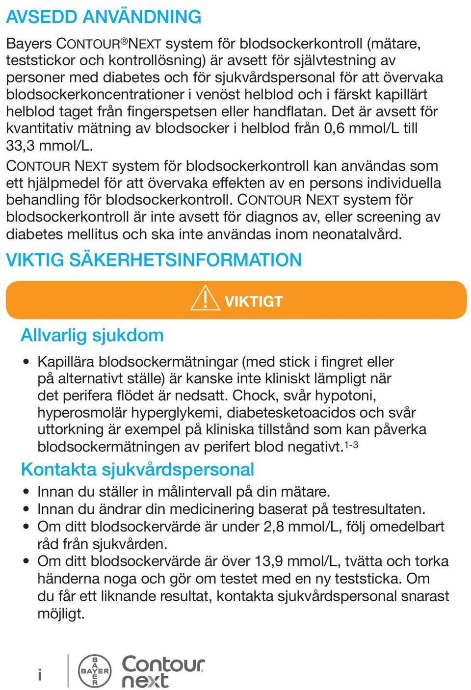 Det är avsett för kvantitativ mätning av blodsocker i helblod från 0,6 mmol/l till 33,3 mmol/l.