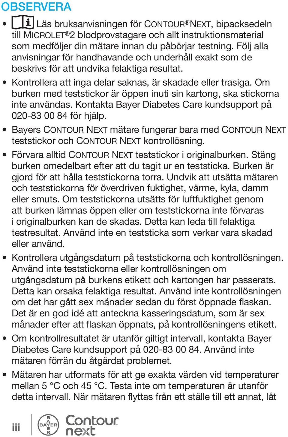Om burken med teststickor är öppen inuti sin kartong, ska stickorna inte användas. Kontakta Bayer Diabetes Care kundsupport på 020-83 00 84 för hjälp.