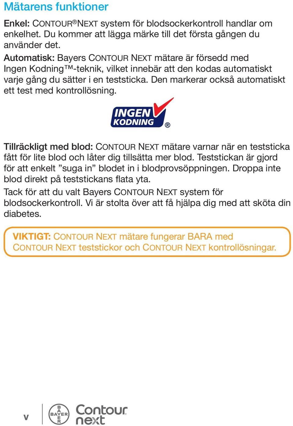 Den markerar också automatiskt ett test med kontrollösning. Tillräckligt med blod: Contour Next mätare varnar när en teststicka fått för lite blod och låter dig tillsätta mer blod.