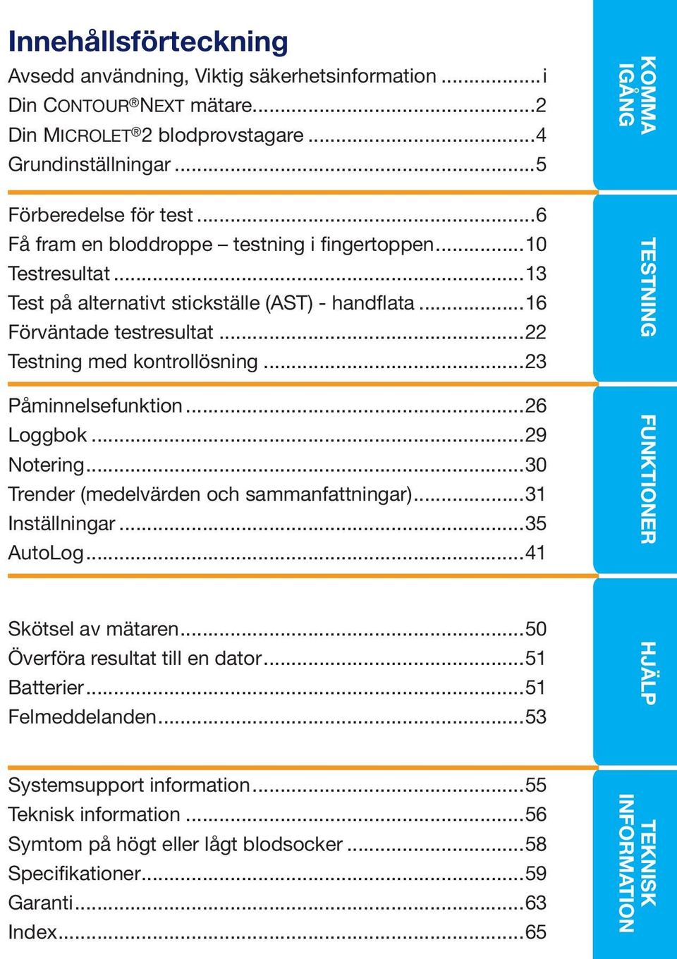..23 Påminnelsefunktion...26 Loggbok...29 Notering...30 Trender (medelvärden och sammanfattningar)...31 Inställningar...35 AutoLog...41 Skötsel av mätaren...50 Överföra resultat till en dator.