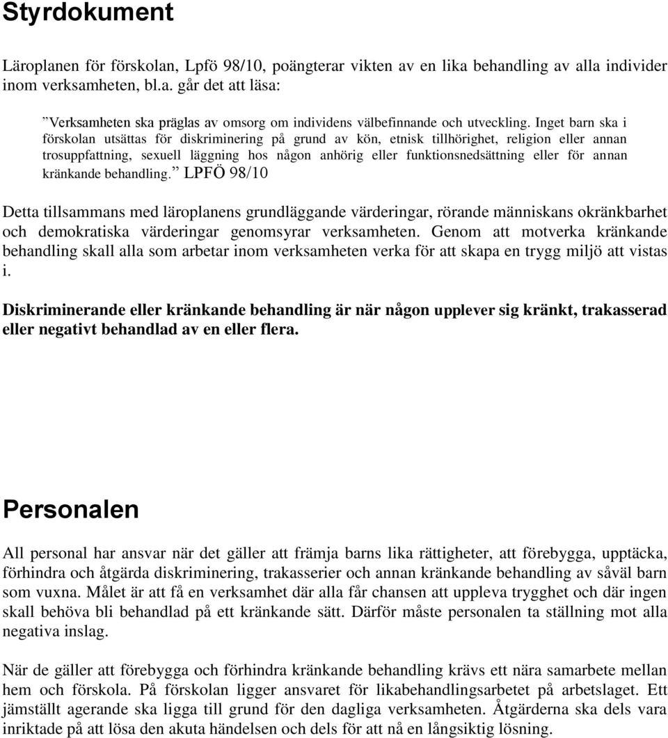 för annan kränkande behandling. LPFÖ 98/10 Detta tillsammans med läroplanens grundläggande värderingar, rörande människans okränkbarhet och demokratiska värderingar genomsyrar verksamheten.