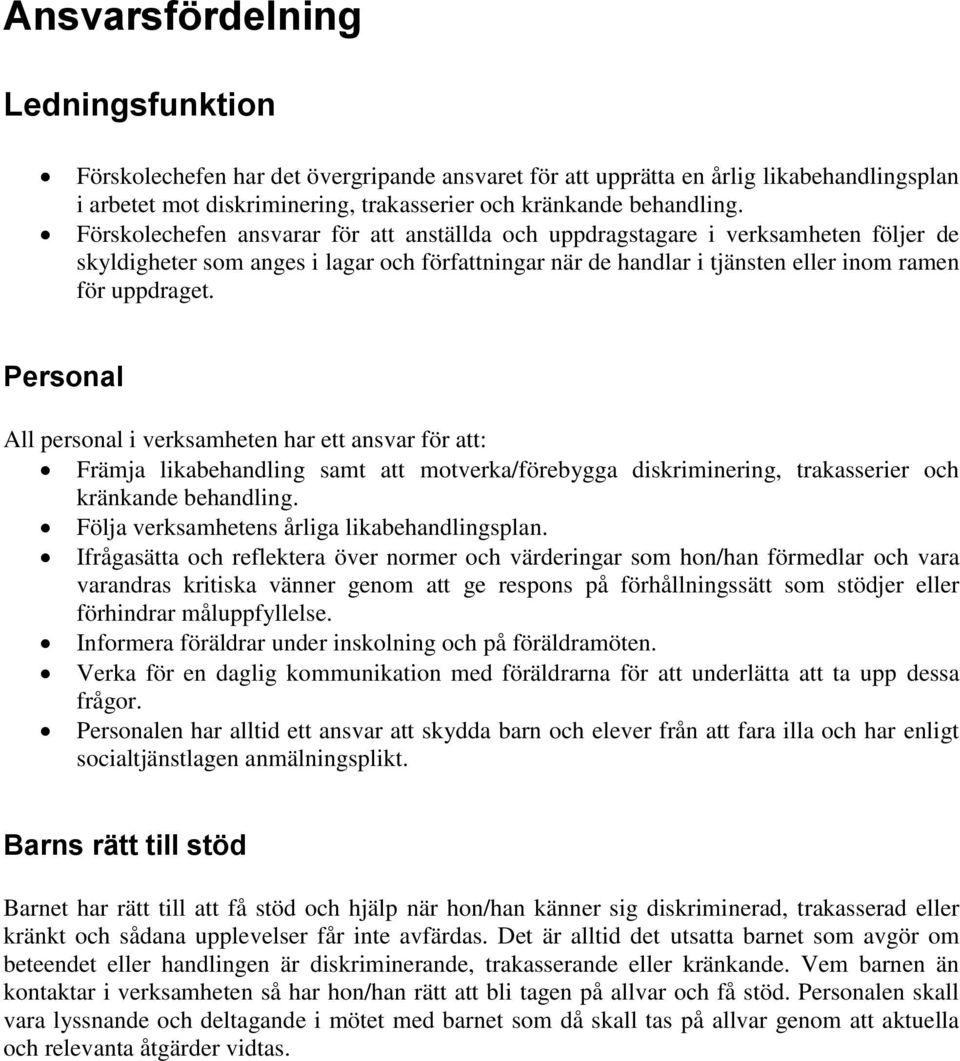 Personal All personal i verksamheten har ett ansvar för att: Främja likabehandling samt att motverka/förebygga diskriminering, trakasserier och kränkande behandling.