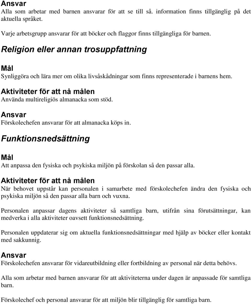 Förskolechefen ansvarar för att almanacka köps in. Funktionsnedsättning Att anpassa den fysiska och psykiska miljön på förskolan så den passar alla.