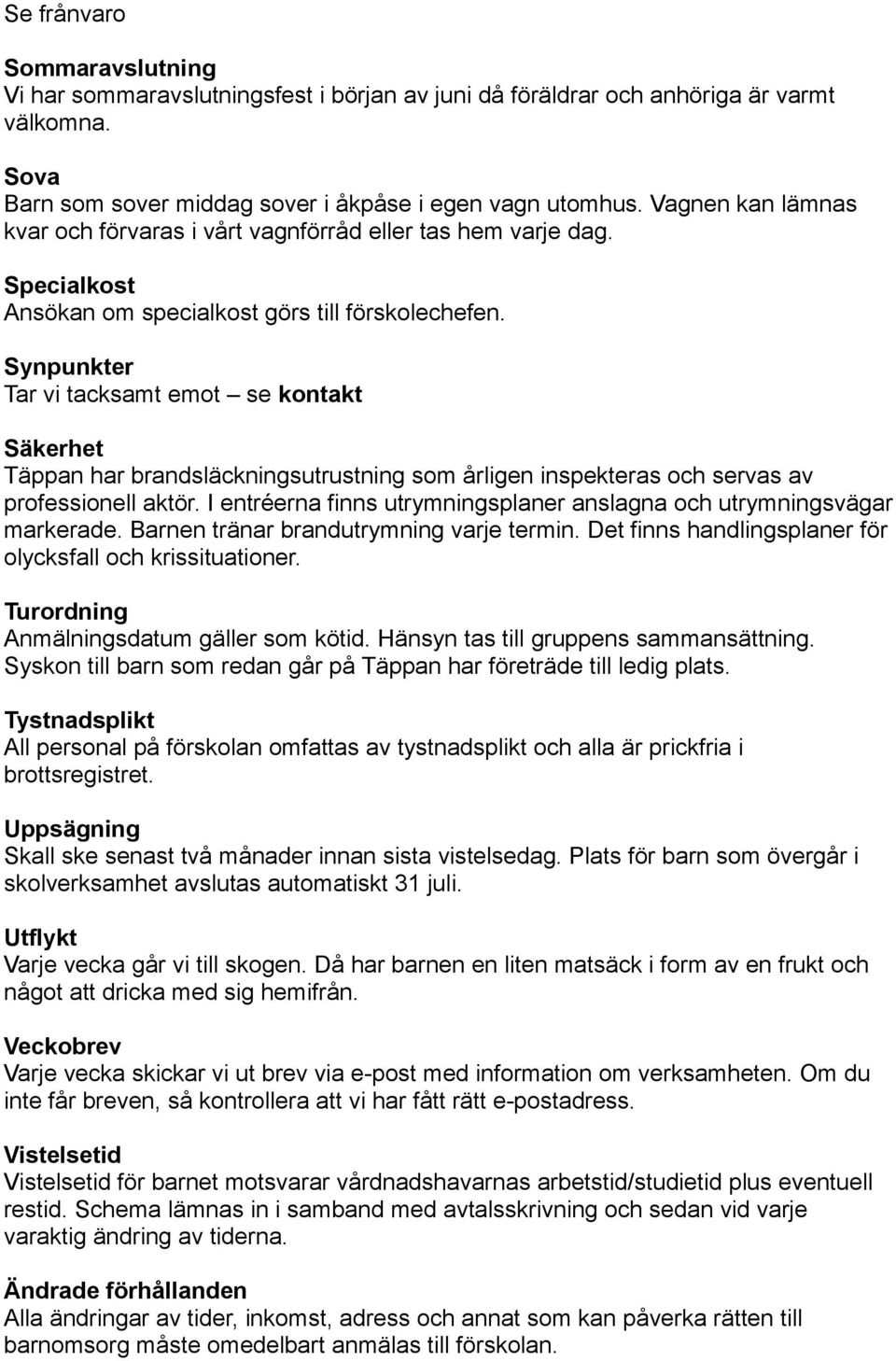 Synpunkter Tar vi tacksamt emot se kontakt Säkerhet Täppan har brandsläckningsutrustning som årligen inspekteras och servas av professionell aktör.