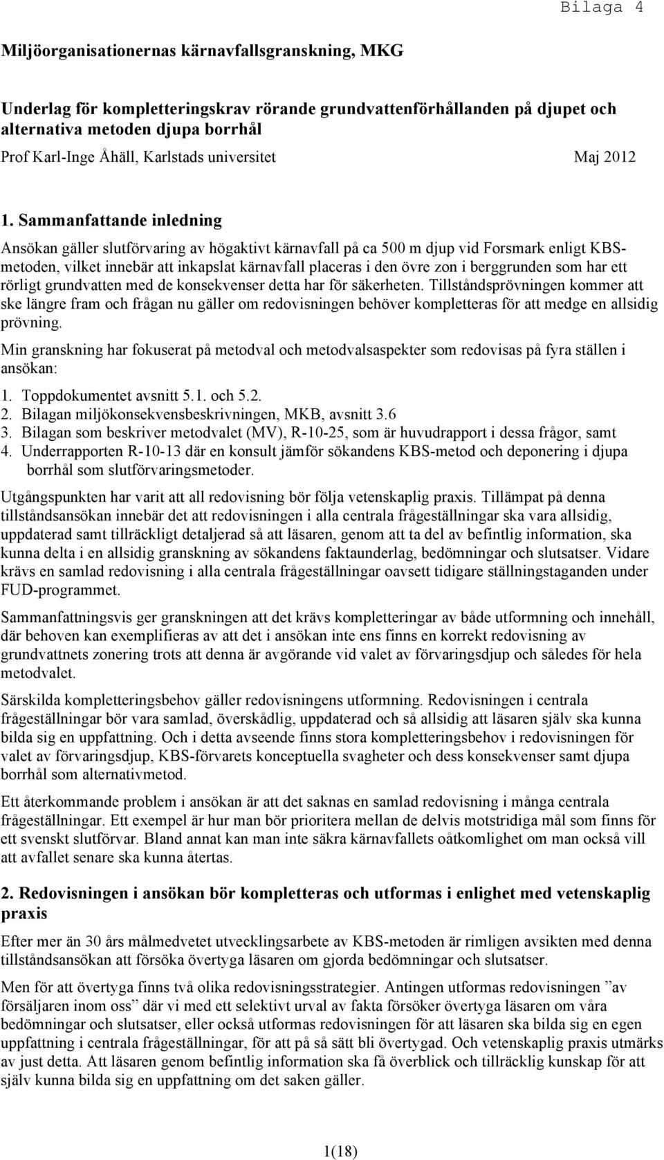 Sammanfattande inledning Ansökan gäller slutförvaring av högaktivt kärnavfall på ca 500 m djup vid Forsmark enligt KBSmetoden, vilket innebär att inkapslat kärnavfall placeras i den övre zon i