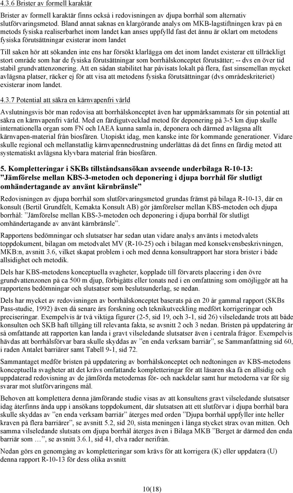 existerar inom landet Till saken hör att sökanden inte ens har försökt klarlägga om det inom landet existerar ett tillräckligt stort område som har de fysiska förutsättningar som borrhålskonceptet