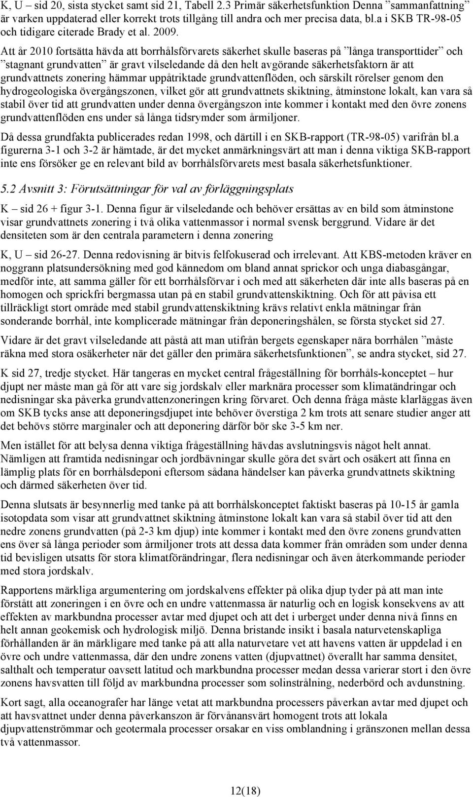 Att år 2010 fortsätta hävda att borrhålsförvarets säkerhet skulle baseras på långa transporttider och stagnant grundvatten är gravt vilseledande då den helt avgörande säkerhetsfaktorn är att