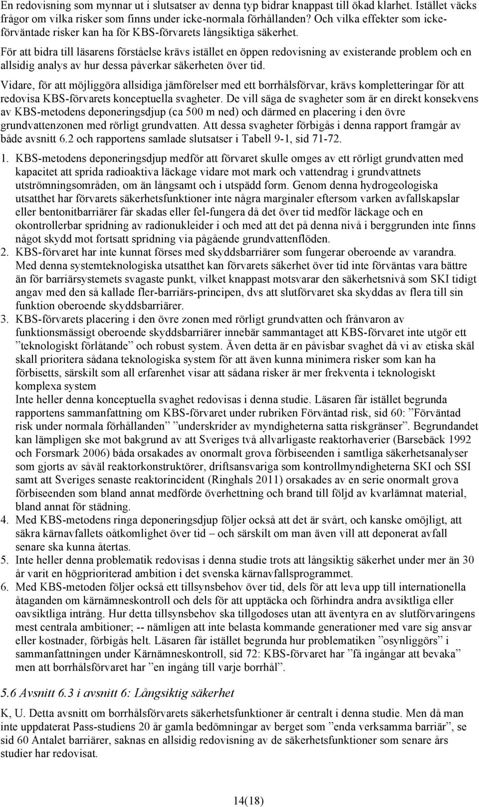 För att bidra till läsarens förståelse krävs istället en öppen redovisning av existerande problem och en allsidig analys av hur dessa påverkar säkerheten över tid.