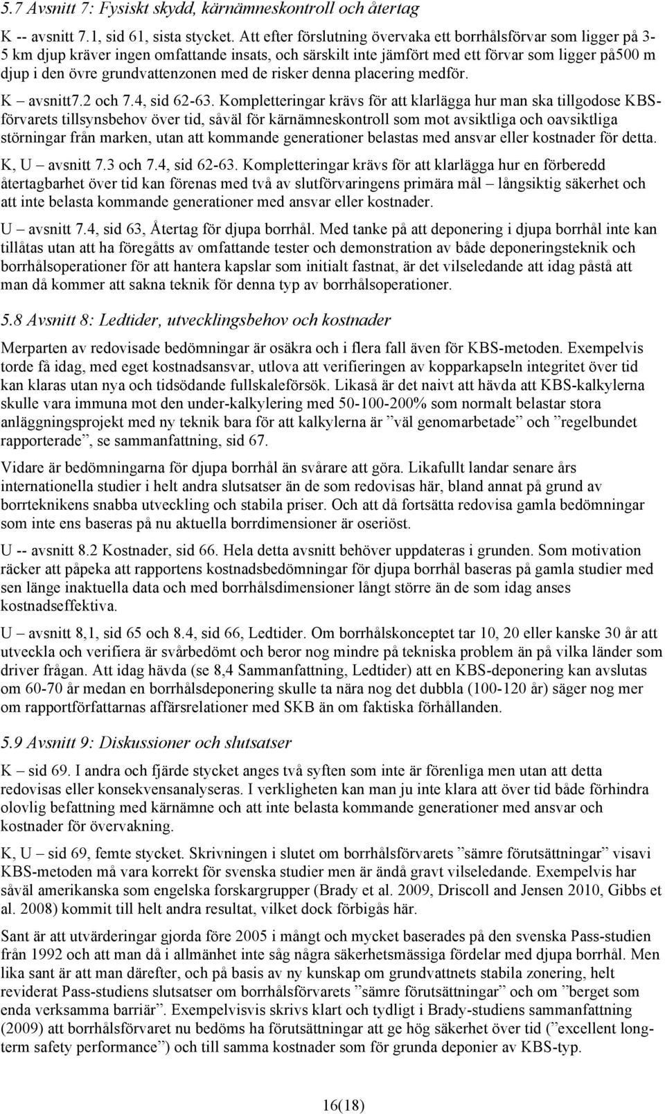 grundvattenzonen med de risker denna placering medför. K avsnitt7.2 och 7.4, sid 62-63.