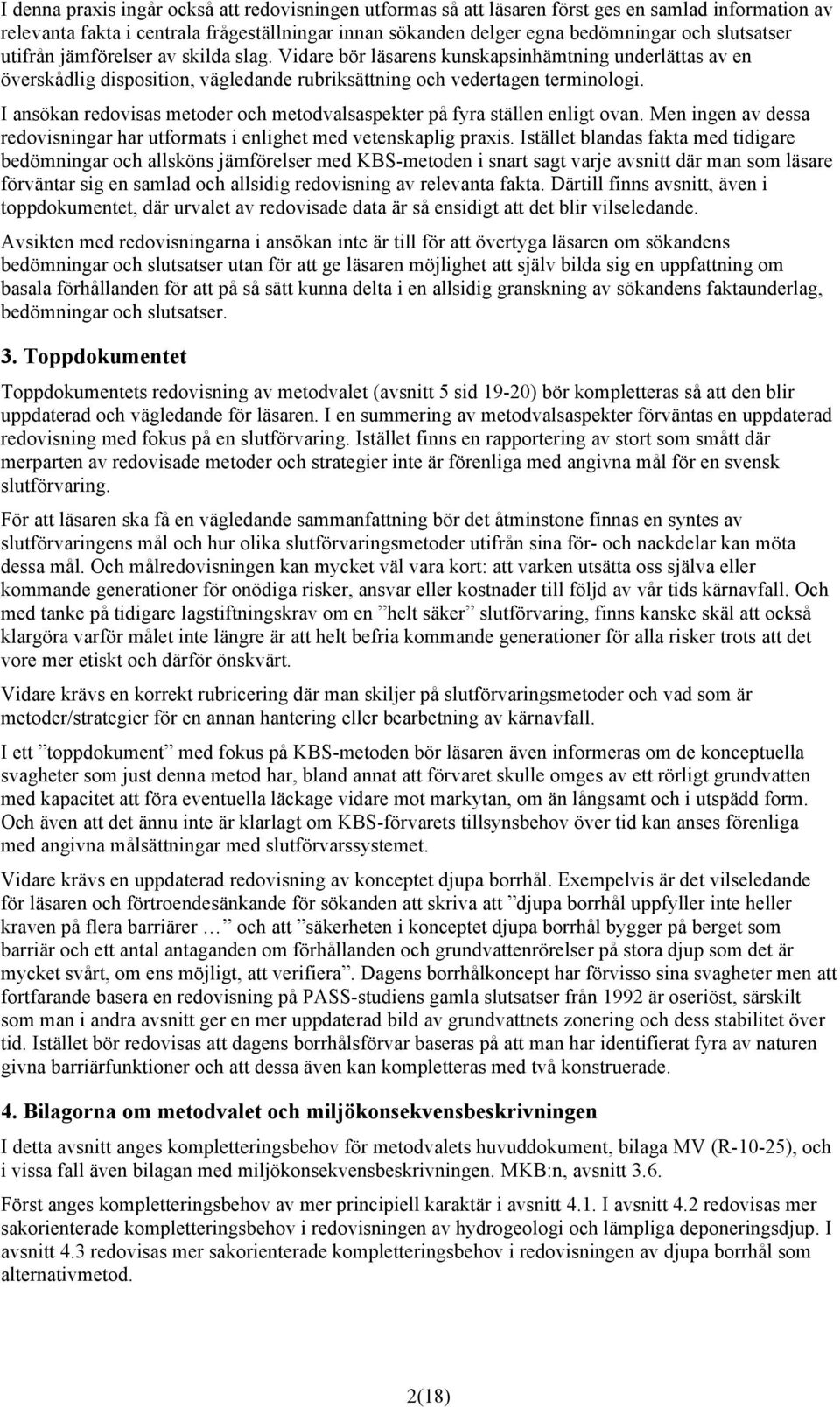 I ansökan redovisas metoder och metodvalsaspekter på fyra ställen enligt ovan. Men ingen av dessa redovisningar har utformats i enlighet med vetenskaplig praxis.