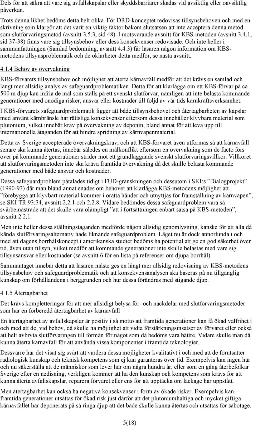 3, sid 48). I motsvarande avsnitt för KBS-metoden (avsnitt 3.4.1, sid 37-38) finns vare sig tillsynsbehov eller dess konsekvenser redovisade.