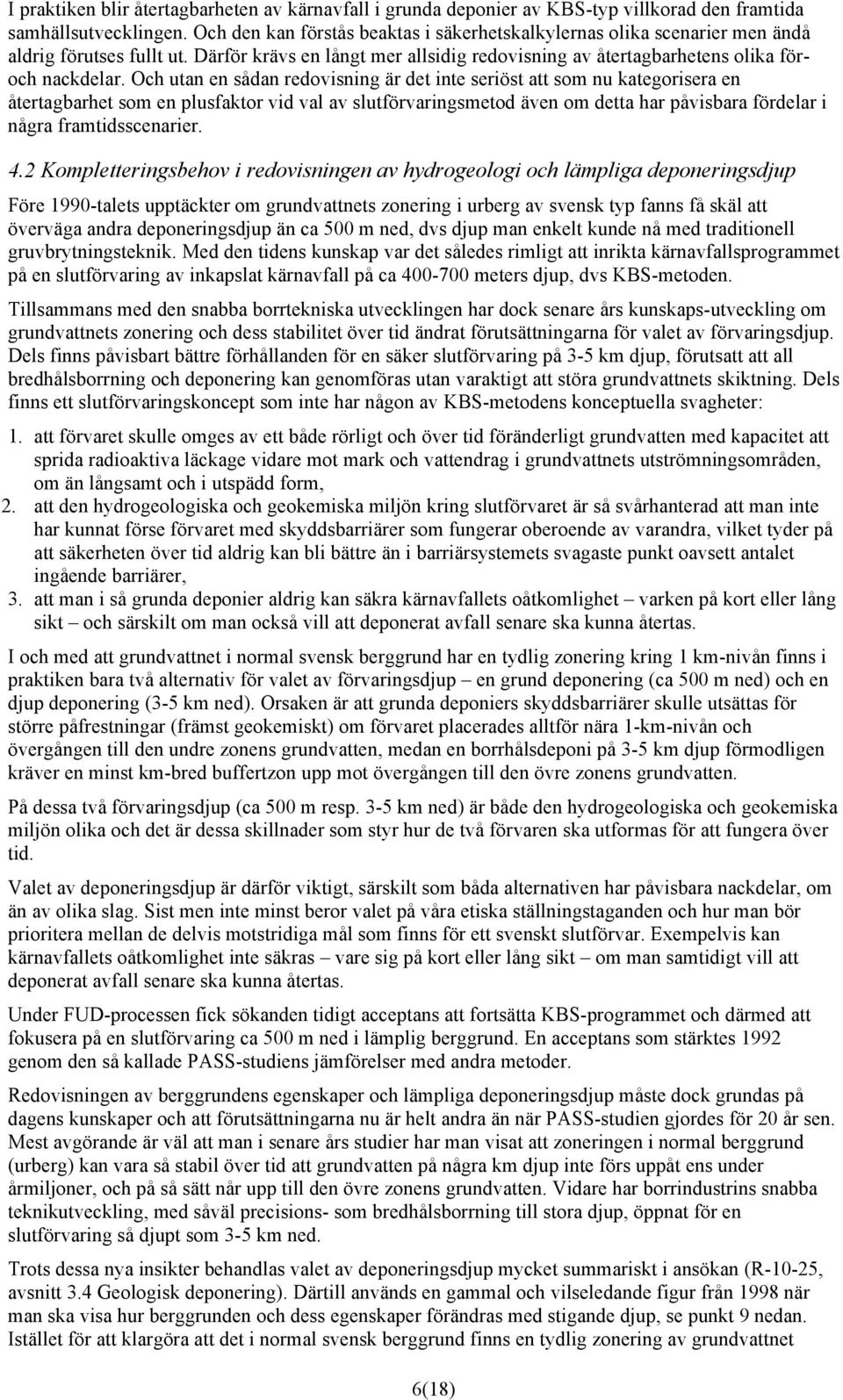 Och utan en sådan redovisning är det inte seriöst att som nu kategorisera en återtagbarhet som en plusfaktor vid val av slutförvaringsmetod även om detta har påvisbara fördelar i några