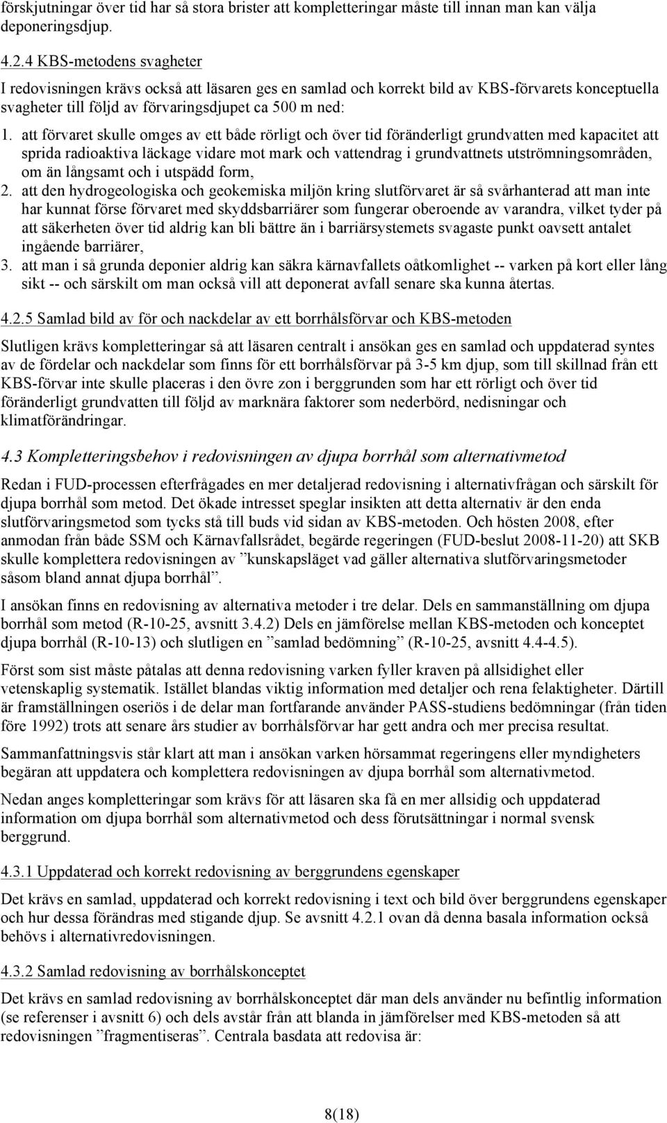 att förvaret skulle omges av ett både rörligt och över tid föränderligt grundvatten med kapacitet att sprida radioaktiva läckage vidare mot mark och vattendrag i grundvattnets utströmningsområden, om