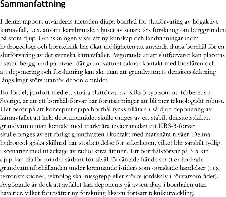 Avgörande är att slutförvaret kan placeras i stabil berggrund på nivåer där grundvattnet saknar kontakt med biosfären och att deponering och förslutning kan ske utan att grundvattnets