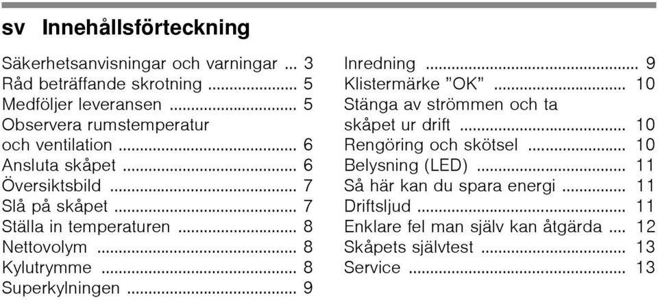 .. 8 Nettovolym... 8 Kylutrymme... 8 Superkylningen... 9 Inredning... 9 Klistermärke OK... 10 Stänga av strömmen och ta skåpet ur drift.