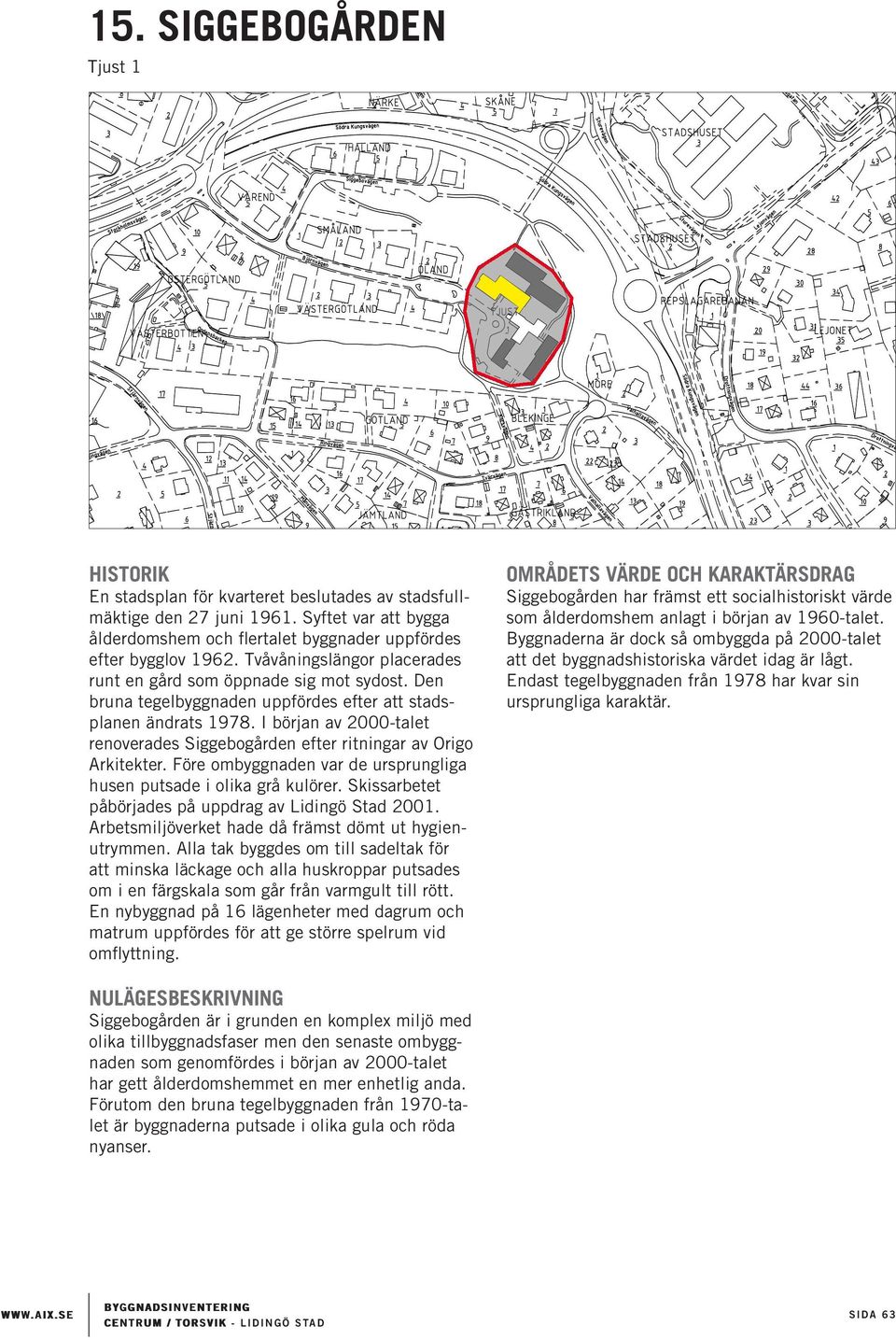 I början av 2000-talet renoverades Siggebogården efter ritningar av Origo Arkitekter. Före ombyggnaden var de ursprungliga husen putsade i olika grå kulörer.