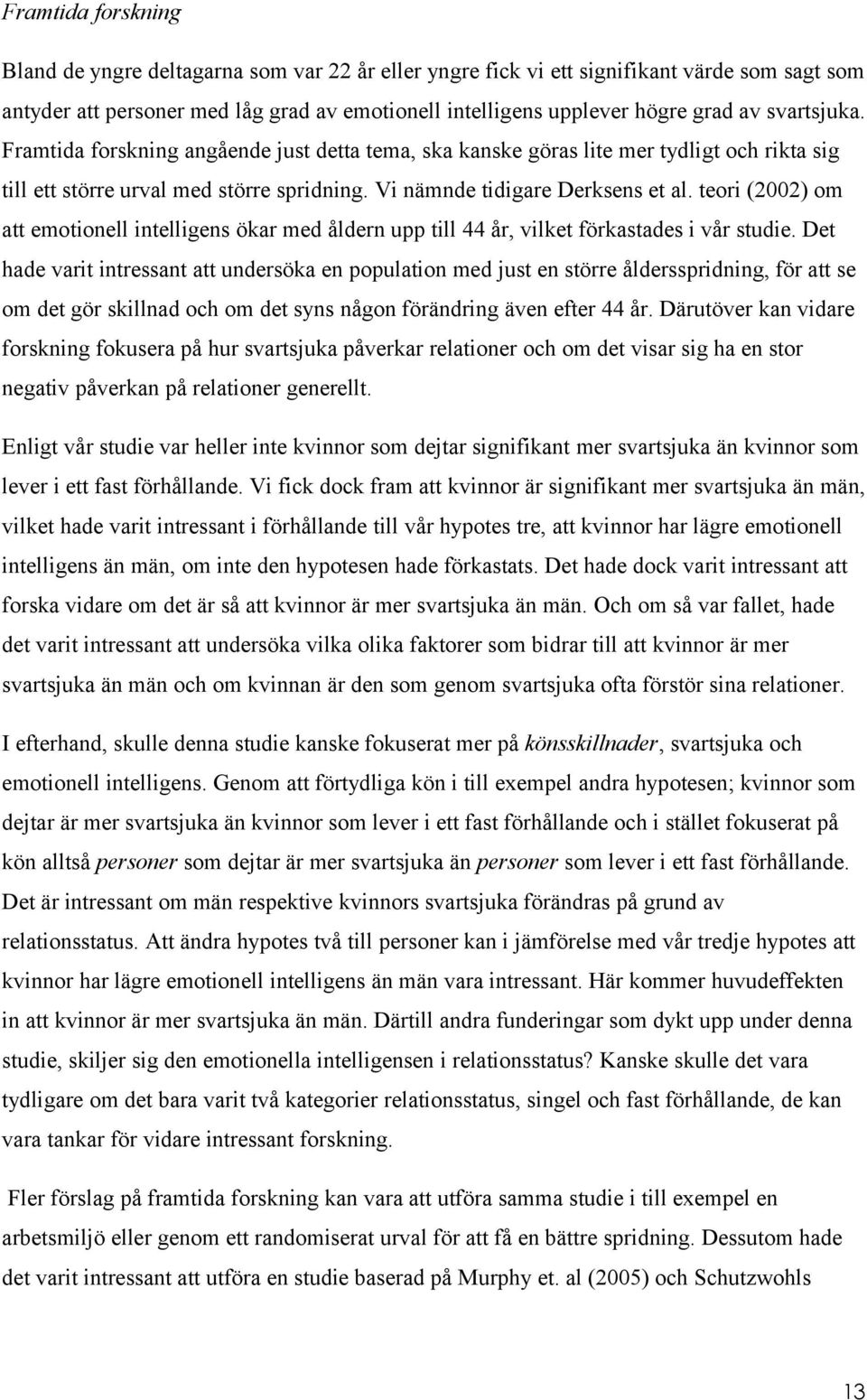 teori (2002) om att emotionell intelligens ökar med åldern upp till 44 år, vilket förkastades i vår studie.