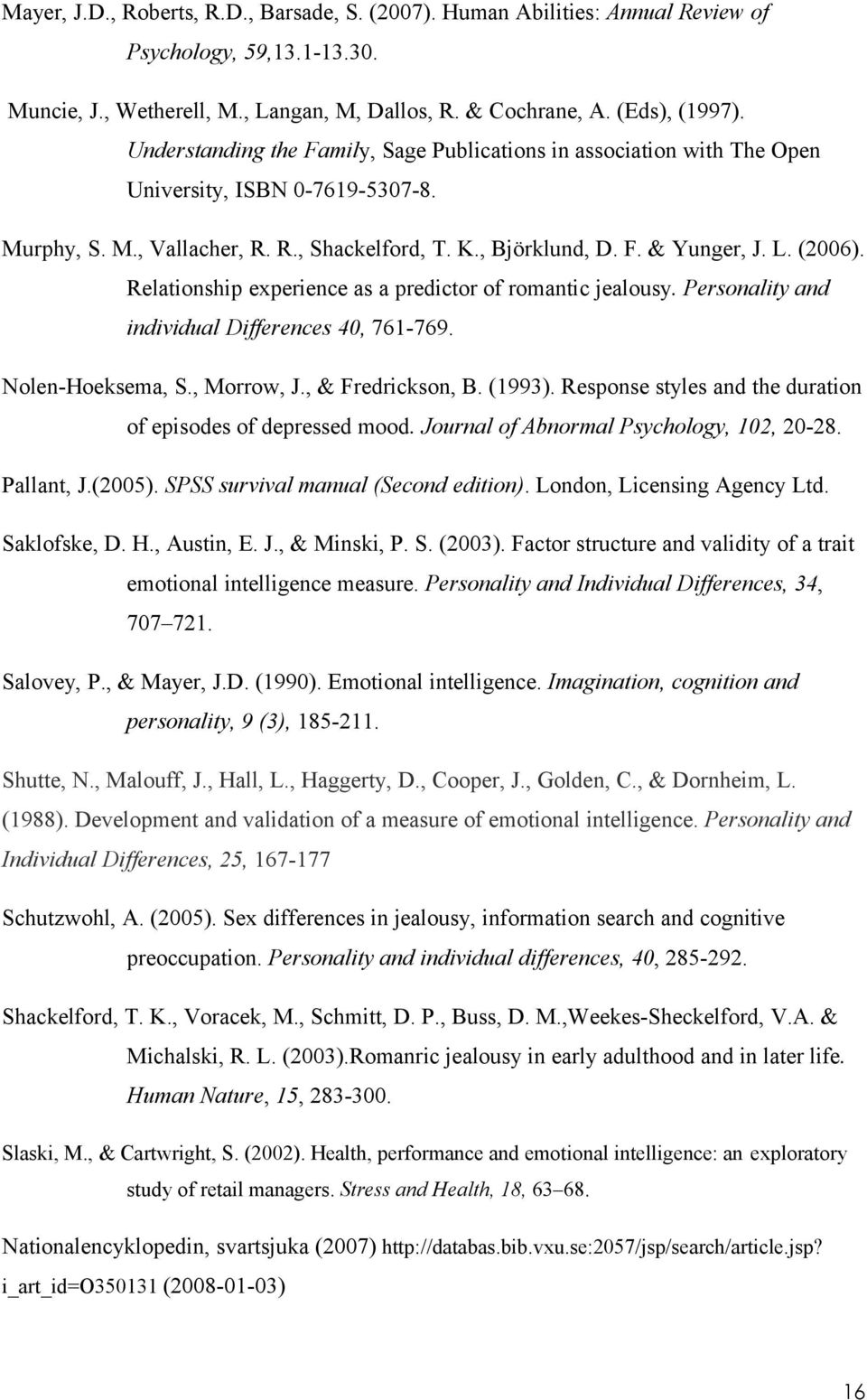 Relationship experience as a predictor of romantic jealousy. Personality and individual Differences 40, 761-769. Nolen-Hoeksema, S., Morrow, J., & Fredrickson, B. (1993).