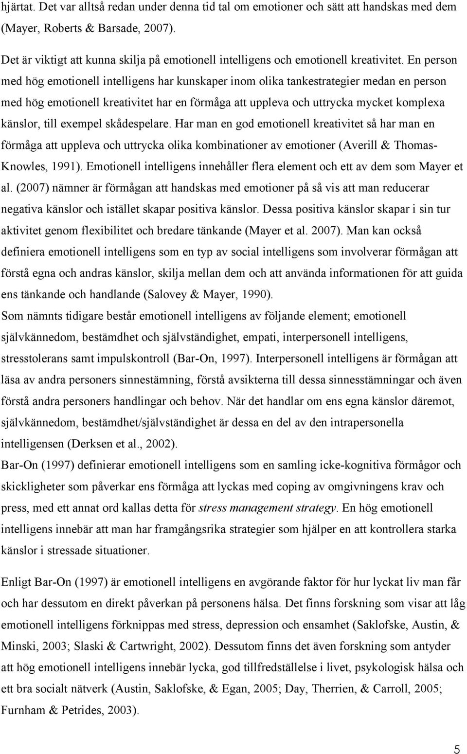 En person med hög emotionell intelligens har kunskaper inom olika tankestrategier medan en person med hög emotionell kreativitet har en förmåga att uppleva och uttrycka mycket komplexa känslor, till