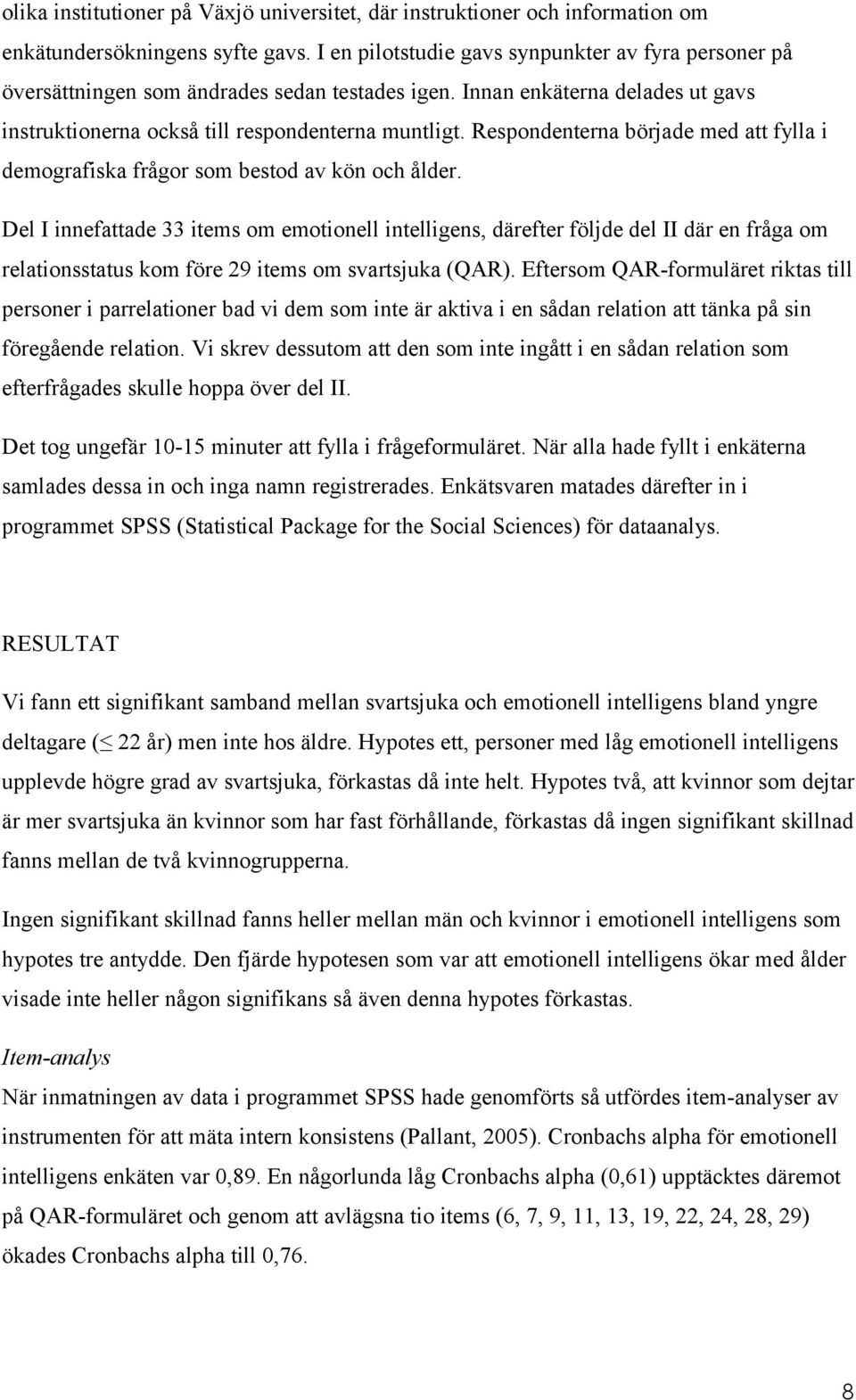 Respondenterna började med att fylla i demografiska frågor som bestod av kön och ålder.