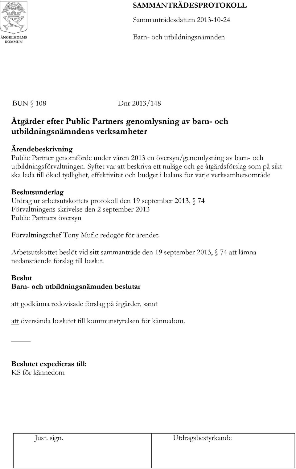 Syftet var att beskriva ett nuläge och ge åtgärdsförslag som på sikt ska leda till ökad tydlighet, effektivitet och budget i balans för varje verksamhetsområde Beslutsunderlag Utdrag ur