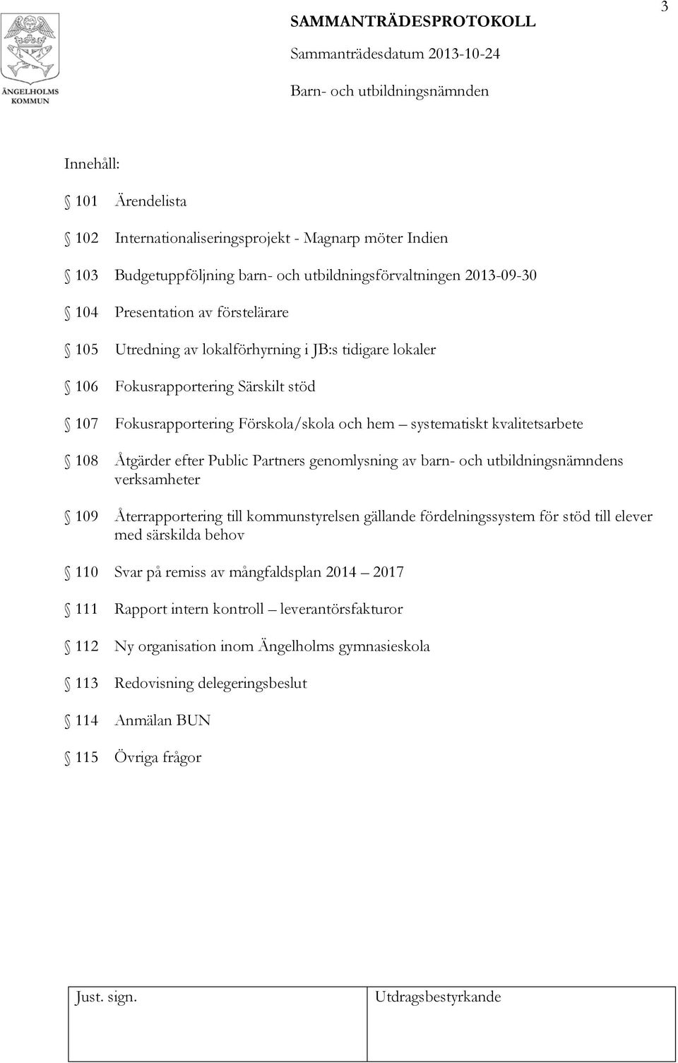 Partners genomlysning av barn- och utbildningsnämndens verksamheter 109 Återrapportering till kommunstyrelsen gällande fördelningssystem för stöd till elever med särskilda behov 110 Svar på