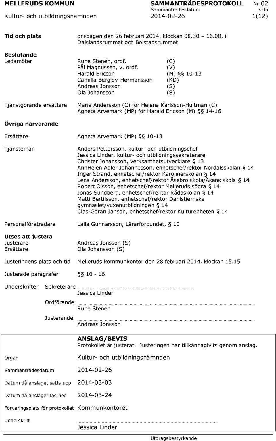 (V) Harald Ericson (M) 10-13 Camilla Berglöv-Hermansson (KD) Andreas Jonsson (S) Ola Johansson (S) Tjänstgörande ersättare Maria Andersson (C) för Helena Karlsson-Hultman (C) Agneta Arvemark (MP) för