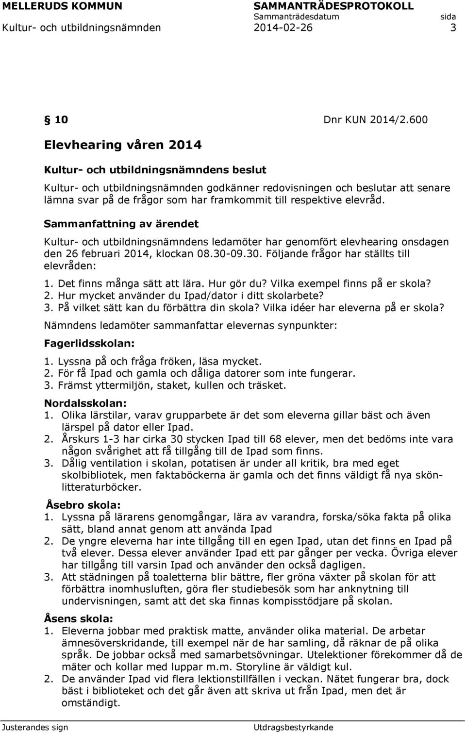 Sammanfattning av ärendet Kultur- och utbildningsnämndens ledamöter har genomfört elevhearing onsdagen den 26 februari 2014, klockan 08.30-09.30. Följande frågor har ställts till elevråden: 1.