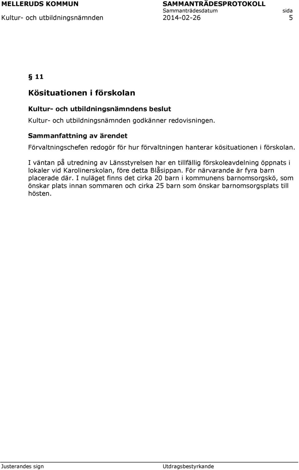 I väntan på utredning av Länsstyrelsen har en tillfällig förskoleavdelning öppnats i lokaler vid Karolinerskolan, före detta Blåsippan.