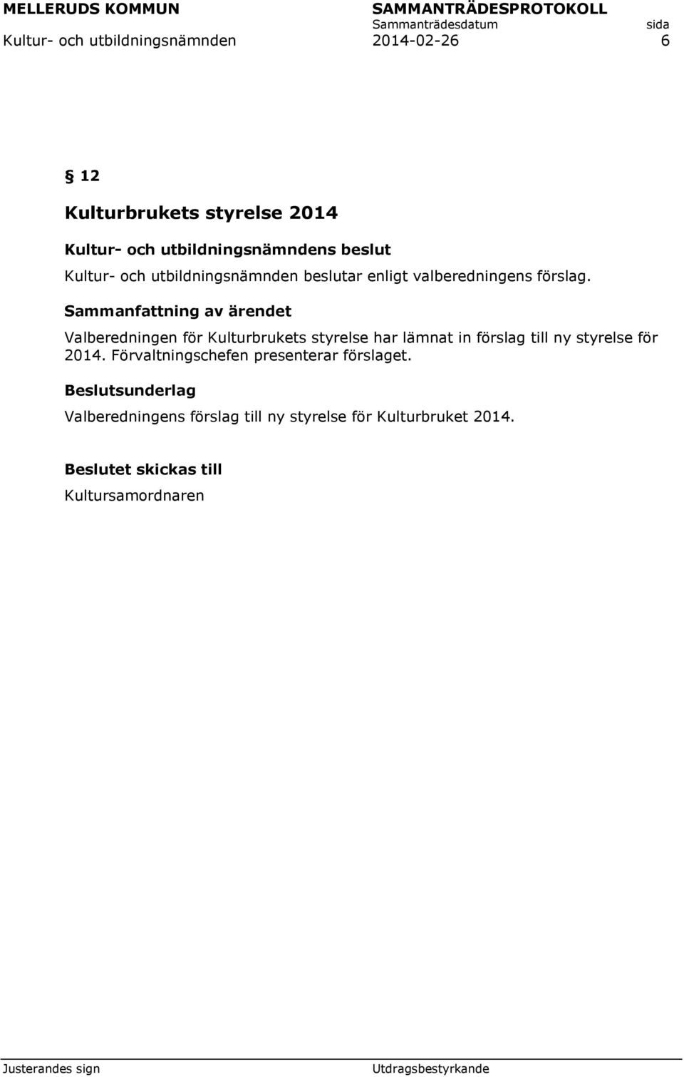 Sammanfattning av ärendet Valberedningen för Kulturbrukets styrelse har lämnat in förslag till ny styrelse