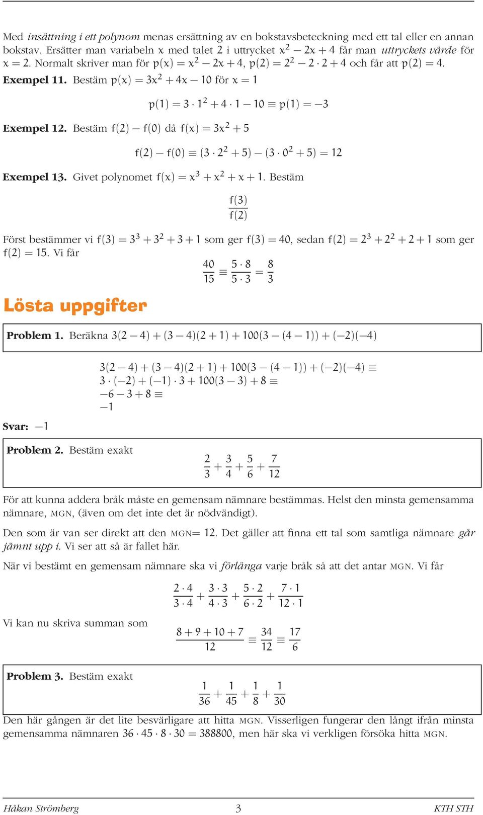 Bestäm f() f(0) då f(x) = 3x +5 f() f(0) (3 +5) (3 0 +5) = 1 Exempel 13. Givet polynomet f(x) = x 3 +x +x+1.