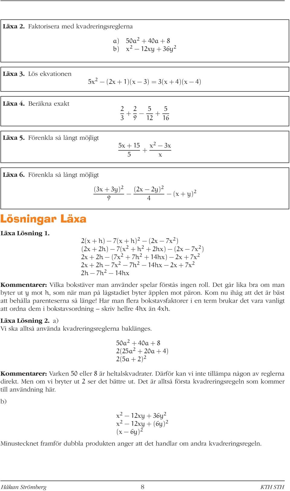 (x+h) 7(x+h) (x 7x ) (x+h) 7(x +h +hx) (x 7x ) x+h (7x +7h +1hx) x+7x x+h 7x 7h 1hx x+7x h 7h 1hx Kommentarer: Vilka bokstäver man använder spelar förstås ingen roll.