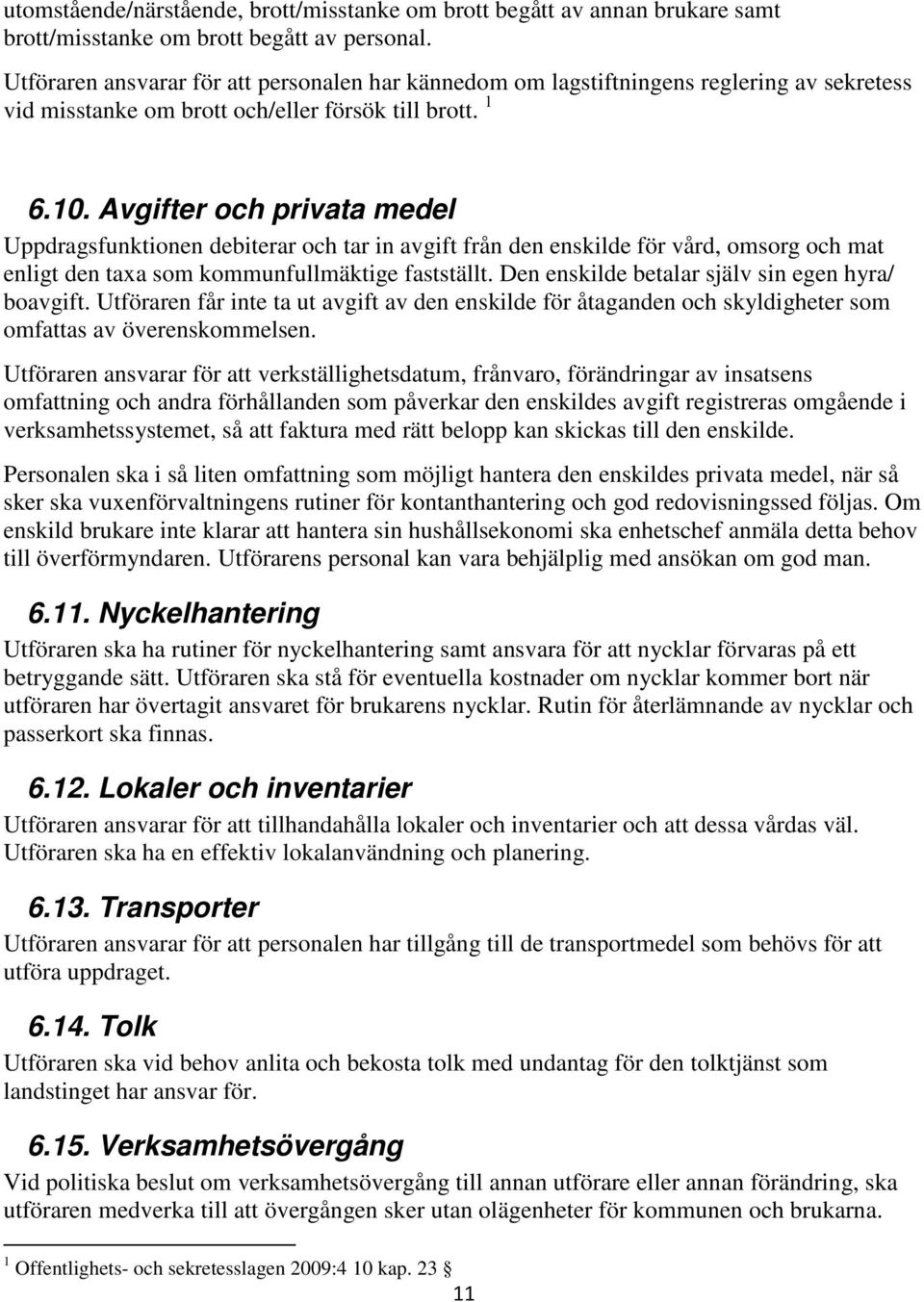 Avgifter och privata medel Uppdragsfunktionen debiterar och tar in avgift från den enskilde för vård, omsorg och mat enligt den taxa som kommunfullmäktige fastställt.