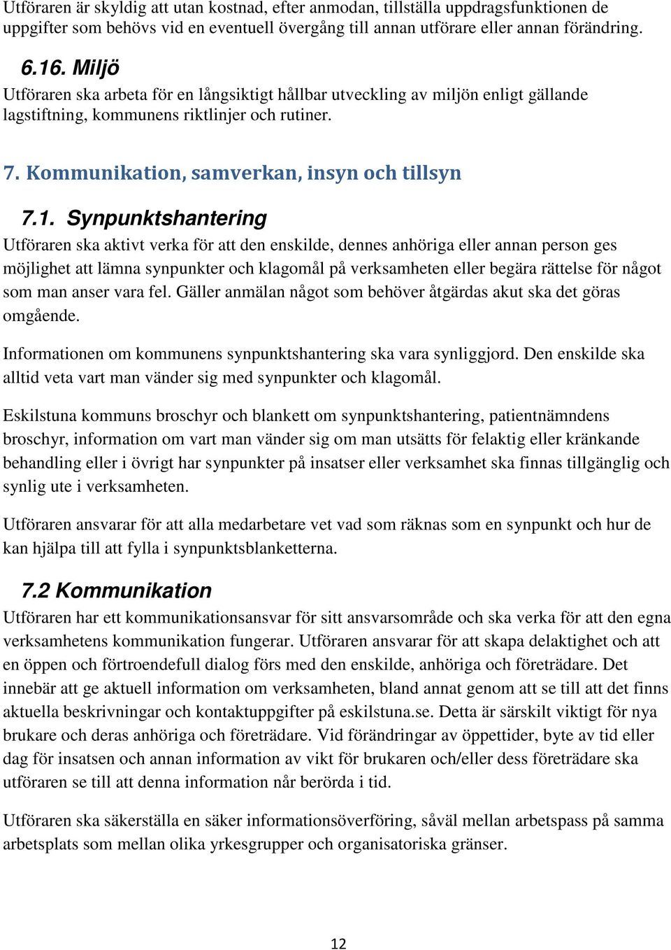 Synpunktshantering Utföraren ska aktivt verka för att den enskilde, dennes anhöriga eller annan person ges möjlighet att lämna synpunkter och klagomål på verksamheten eller begära rättelse för något